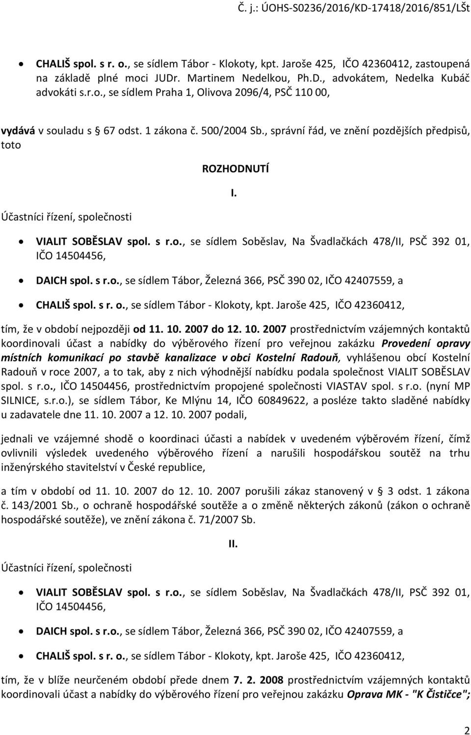 s r.o., se sídlem Tábor, Železná 366, PSČ 390 02, IČO 42407559, a CHALIŠ spol. s r. o., se sídlem Tábor - Klokoty, kpt. Jaroše 425, IČO 42360412, tím, že v období nejpozději od 11. 10.