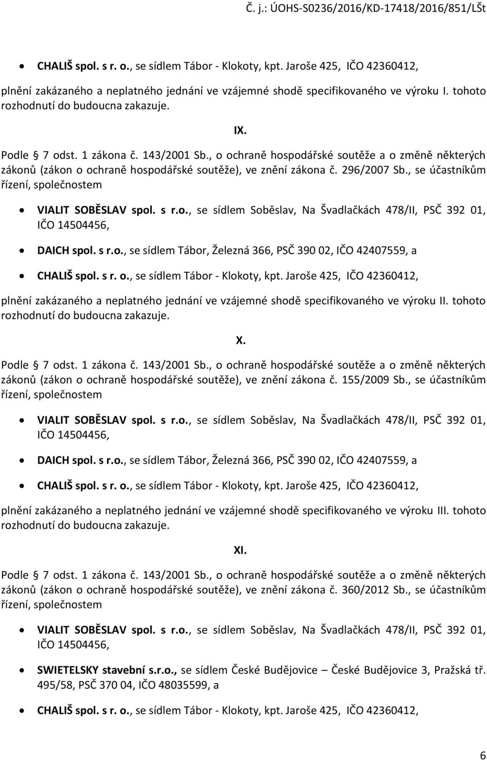 296/2007 Sb., se účastníkům řízení, společnostem VIALIT SOBĚSLAV spol. s r.o., se sídlem Soběslav, Na Švadlačkách 478/II, PSČ 392 01, IČO 14504456, DAICH spol. s r.o., se sídlem Tábor, Železná 366, PSČ 390 02, IČO 42407559, a CHALIŠ spol.