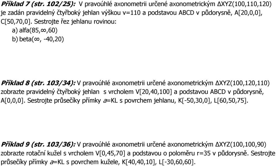 103/34): V pravoúhlé axonometrii určené axonometrickým XYZ(100,120,110) zobrazte pravidelný čtyřboký jehlan s vrcholem V[20,40,100] a podstavou ABCD v půdorysně, A[0,0,0].