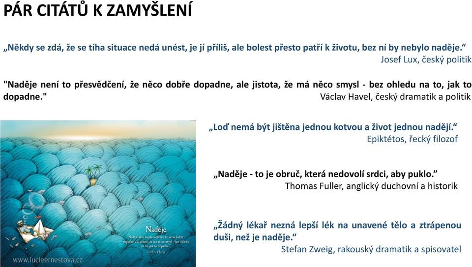 " Václav Havel, český dramatik a politik Loď nemá být jištěna jednou kotvou a život jednou nadějí.