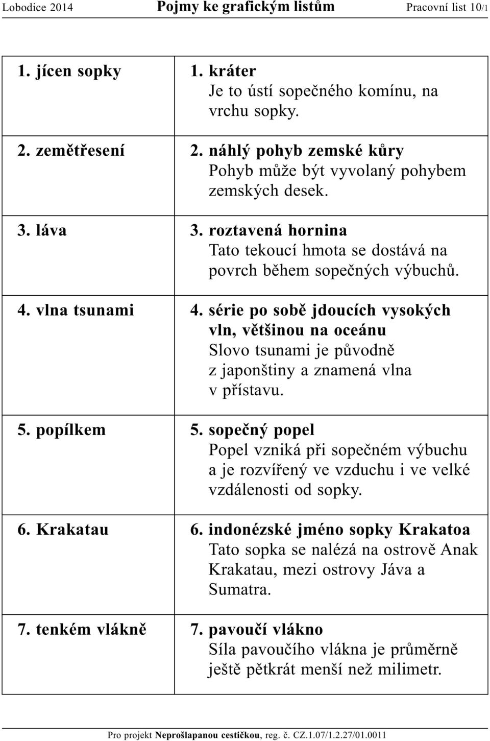 série po sobě jdoucích vysokých vln, většinou na oceánu Slovo tsunami je původně z japonštiny a znamená vlna v přístavu. 5. popílkem 5.