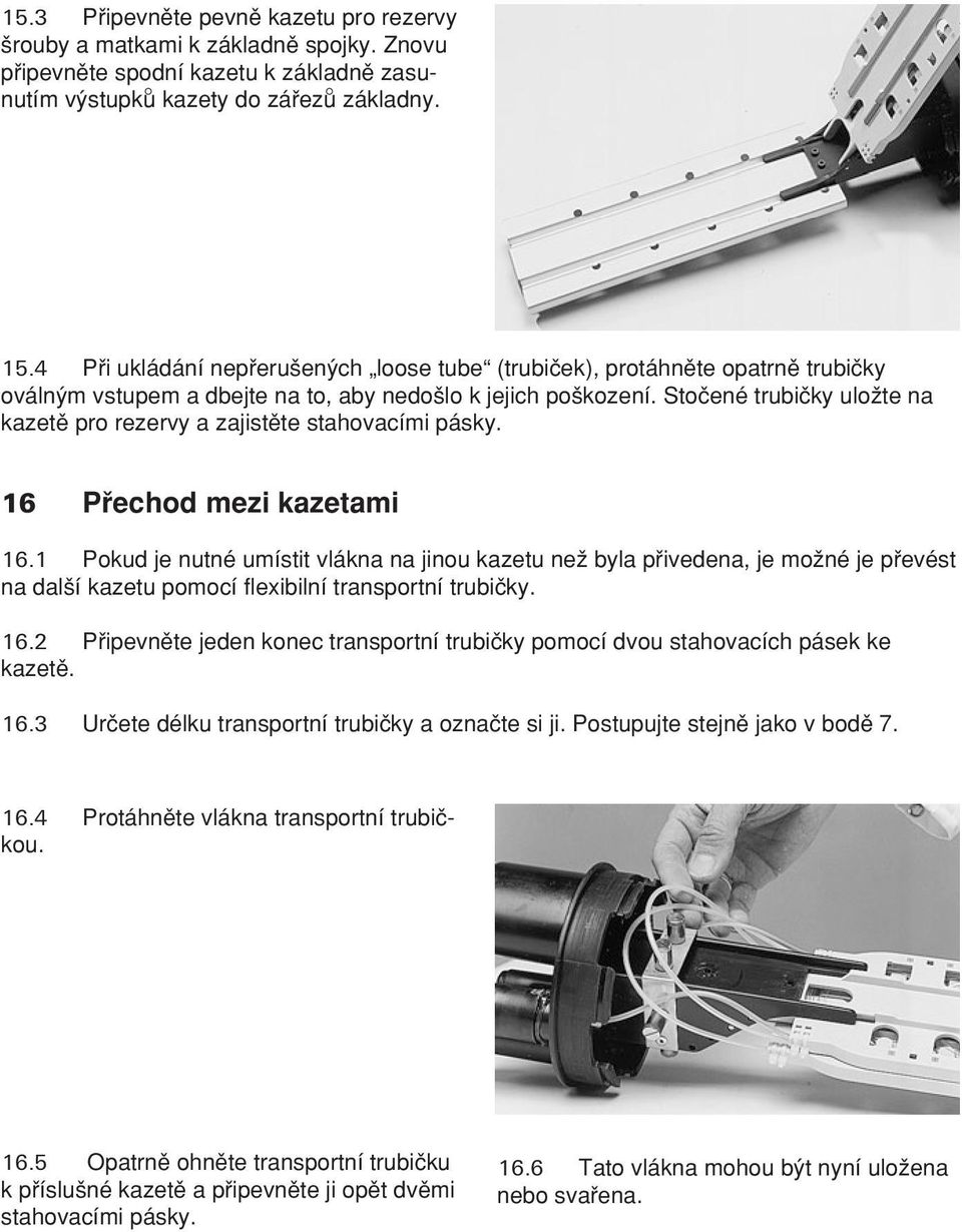 Stoçené trubiçky uloωte na kazetπ pro rezervy a zajistπte stahovacími pásky. 16 P echod mezi kazetami 16.