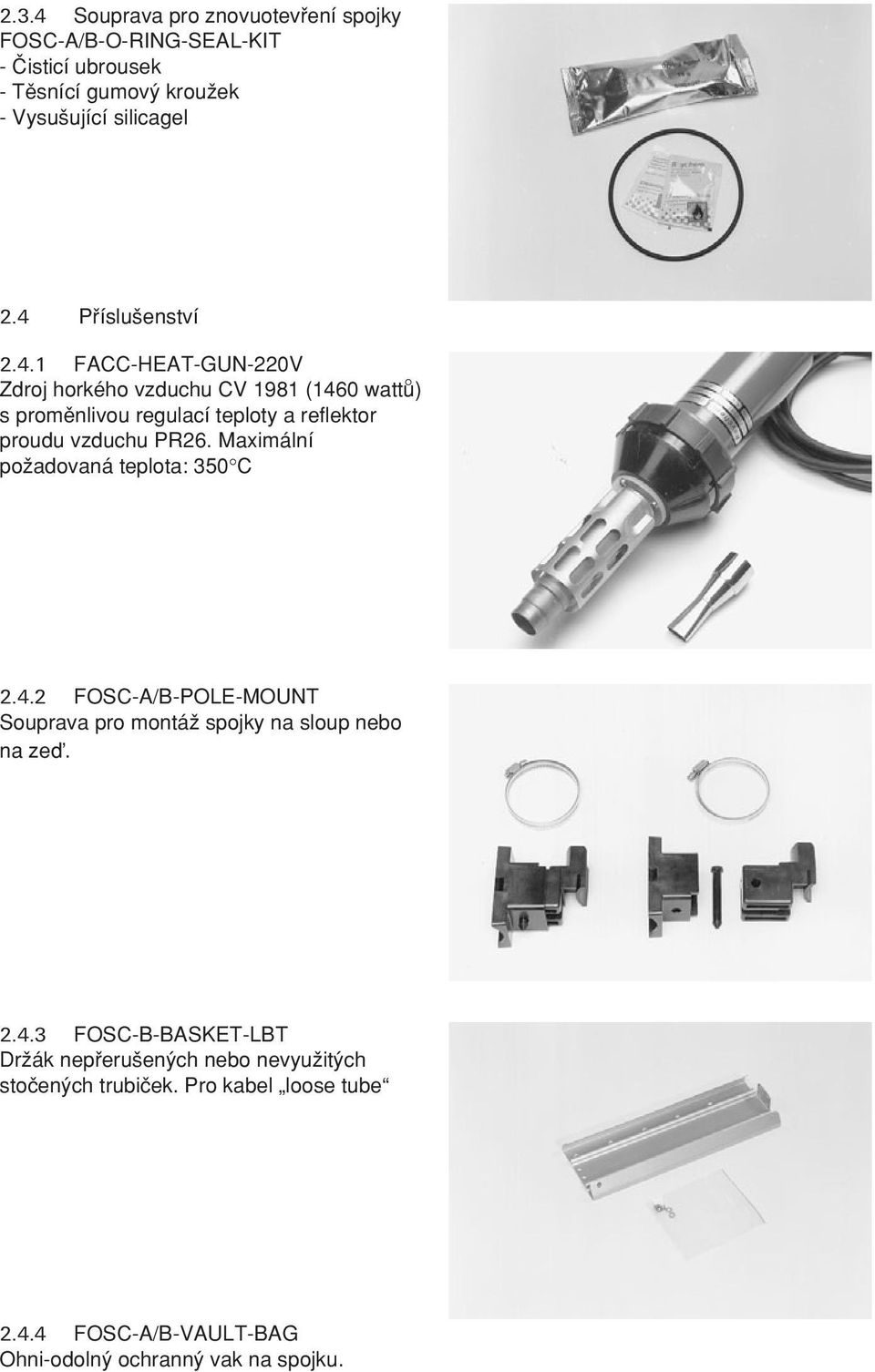 Maximální poωadovaná teplota: 350 C 2.4.2 FOSC-A/B-POLE-MOUNT Souprava pro montáω spojky na sloup nebo na ze. 2.4.3 FOSC-B-BASKET-LBT DrΩák nep eru en ch nebo nevyuωit ch stoçen ch trubiçek.