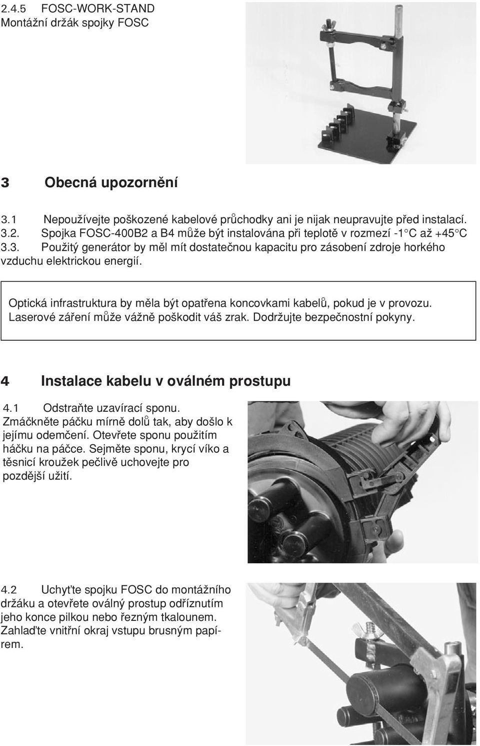 Laserové zá ení mu Ωe váωnπ po kodit vá zrak. DodrΩujte bezpeçnostní pokyny. 4 Instalace kabelu v oválném prostupu 4.1 Odstraµte uzavírací sponu.