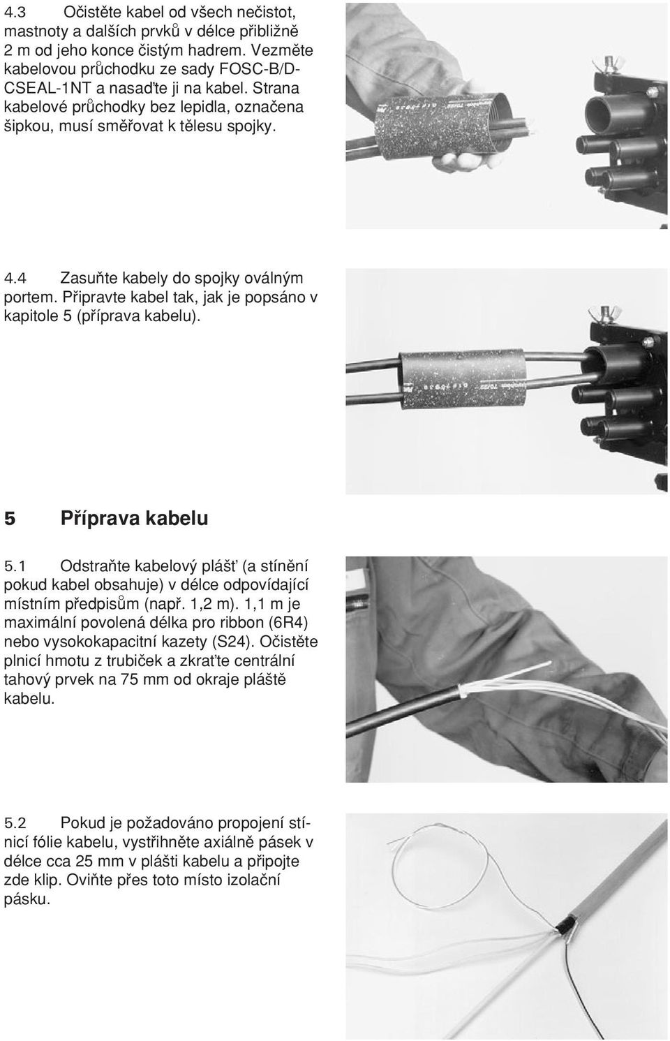 5 P íprava kabelu 5.1 Odstraµte kabelov plá (a stínπní pokud kabel obsahuje) v délce odpovídající místním p edpisu m (nap. 1,2 m).