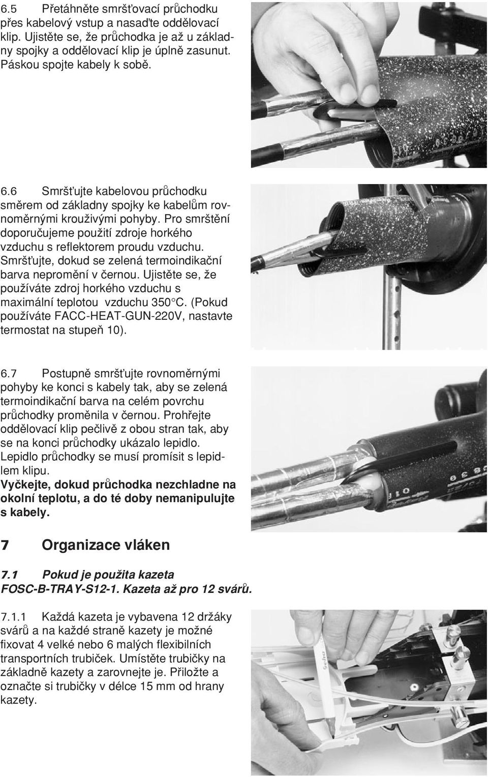 Smr ujte, dokud se zelená termoindikaçní barva nepromπní v çernou. Ujistπte se, Ωe pouωíváte zdroj horkého vzduchu s maximální teplotou vzduchu 350 C.