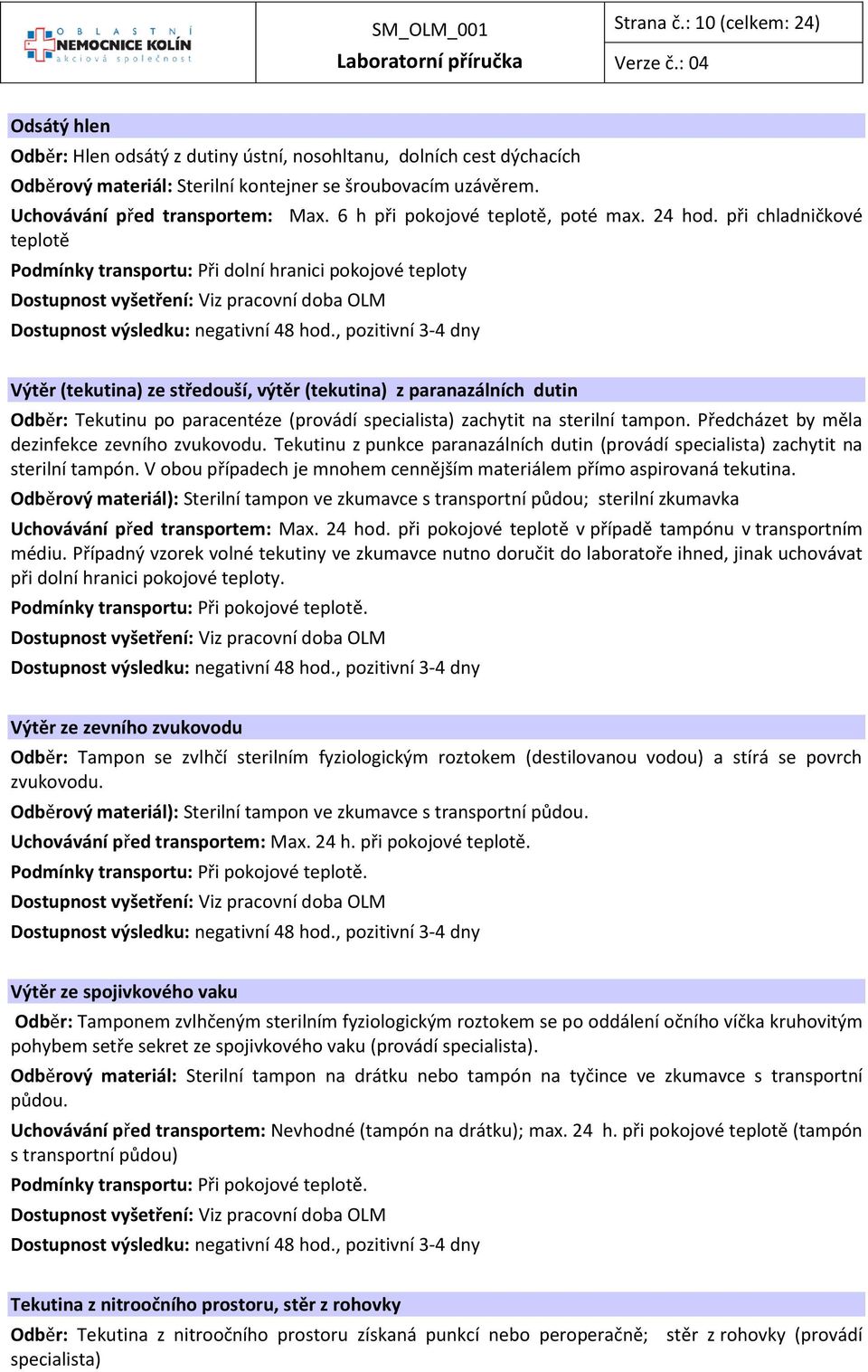 , pozitivní 3-4 dny Výtěr (tekutina) ze středouší, výtěr (tekutina) z paranazálních dutin Odběr: Tekutinu po paracentéze (provádí specialista) zachytit na sterilní tampon.