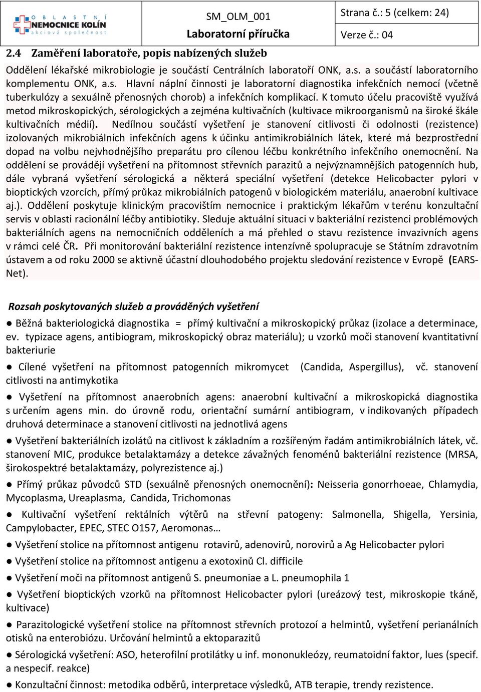 Nedílnou součástí vyšetření je stanovení citlivosti či odolnosti (rezistence) izolovaných mikrobiálních infekčních agens k účinku antimikrobiálních látek, které má bezprostřední dopad na volbu