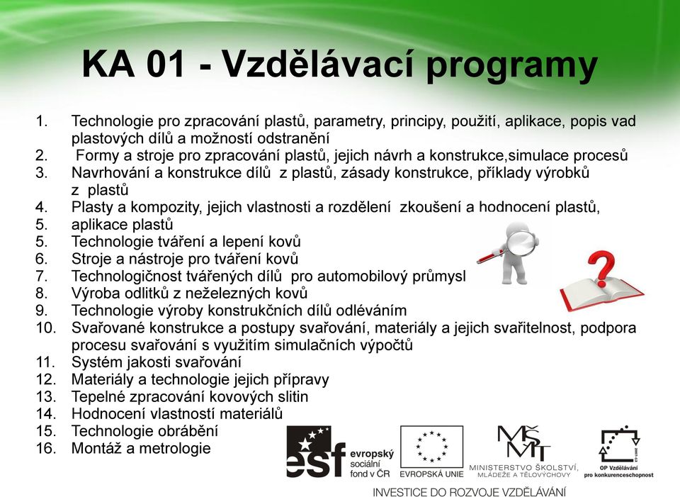 Plasty a kompozity, jejich vlastnosti a rozdělení zkoušení a hodnocení plastů, 5. aplikace plastů 5. Technologie tváření a lepení kovů 6. Stroje a nástroje pro tváření kovů 7.