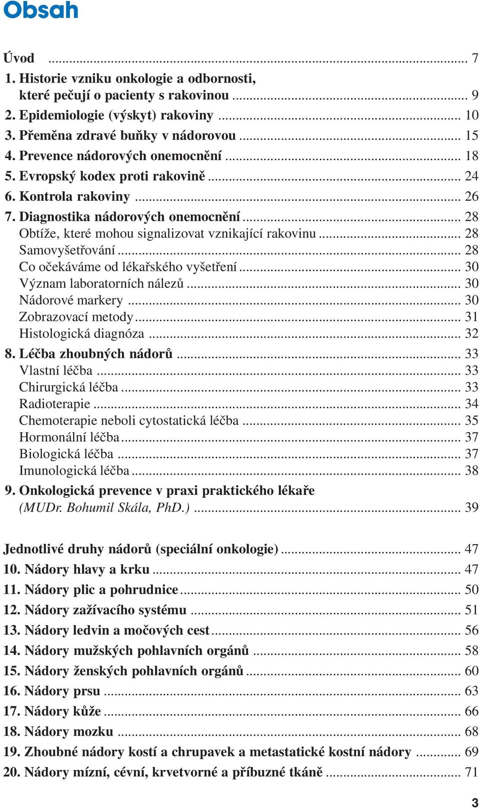 .. 28 Samovyšetřování... 28 Co očekáváme od lékařského vyšetření... 30 Význam laboratorních nálezů... 30 Nádorové markery... 30 Zobrazovací metody... 31 Histologická diagnóza... 32 8.