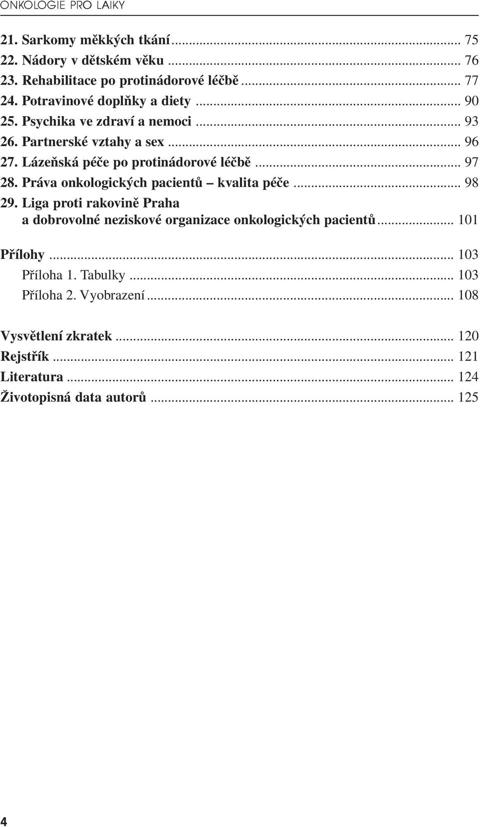 .. 97 28. Práva onkologických pacientů kvalita péče... 98 29. Liga proti rakovině Praha a dobrovolné neziskové organizace onkologických pacientů.