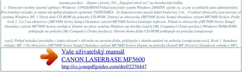 POZNÁMKA Je doporucováno pouzít kabel kratsí nez 3 m. Uvedené obrazovky jsou pevzaty ze systému Windows XP. 1 Vlozte disk CD-ROM do jednotky CD-ROM.