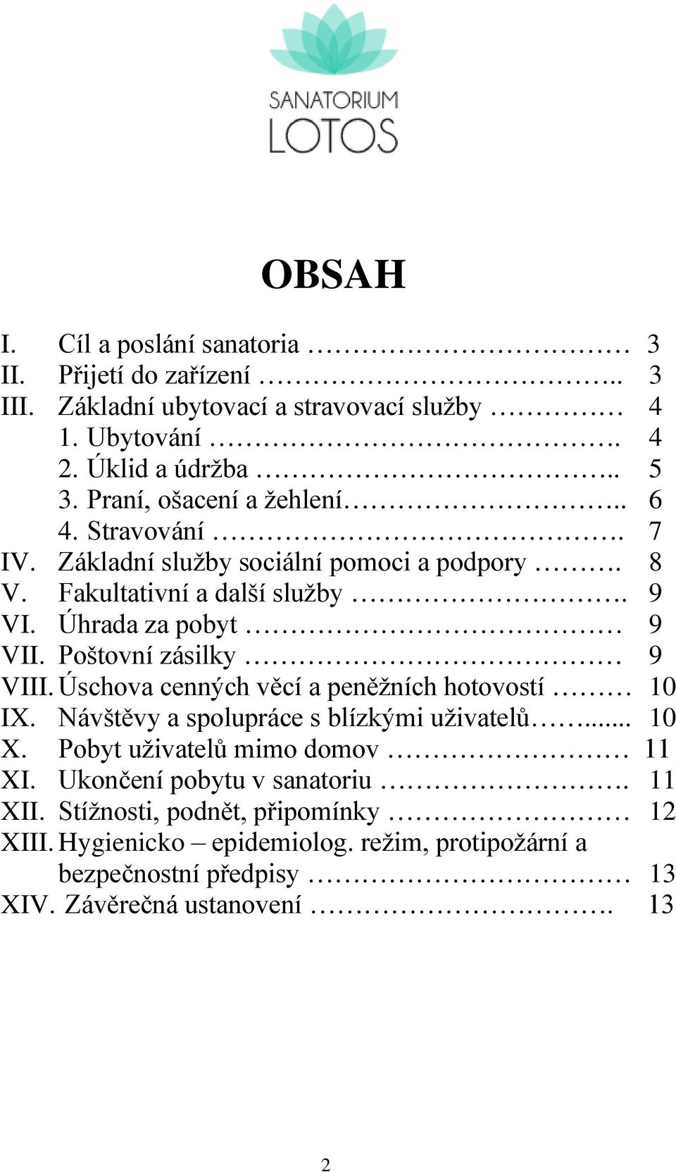 Poštovní zásilky 9 VIII. Úschova cenných věcí a peněžních hotovostí 10 IX. Návštěvy a spolupráce s blízkými uživatelů... 10 X. Pobyt uživatelů mimo domov 11 XI.