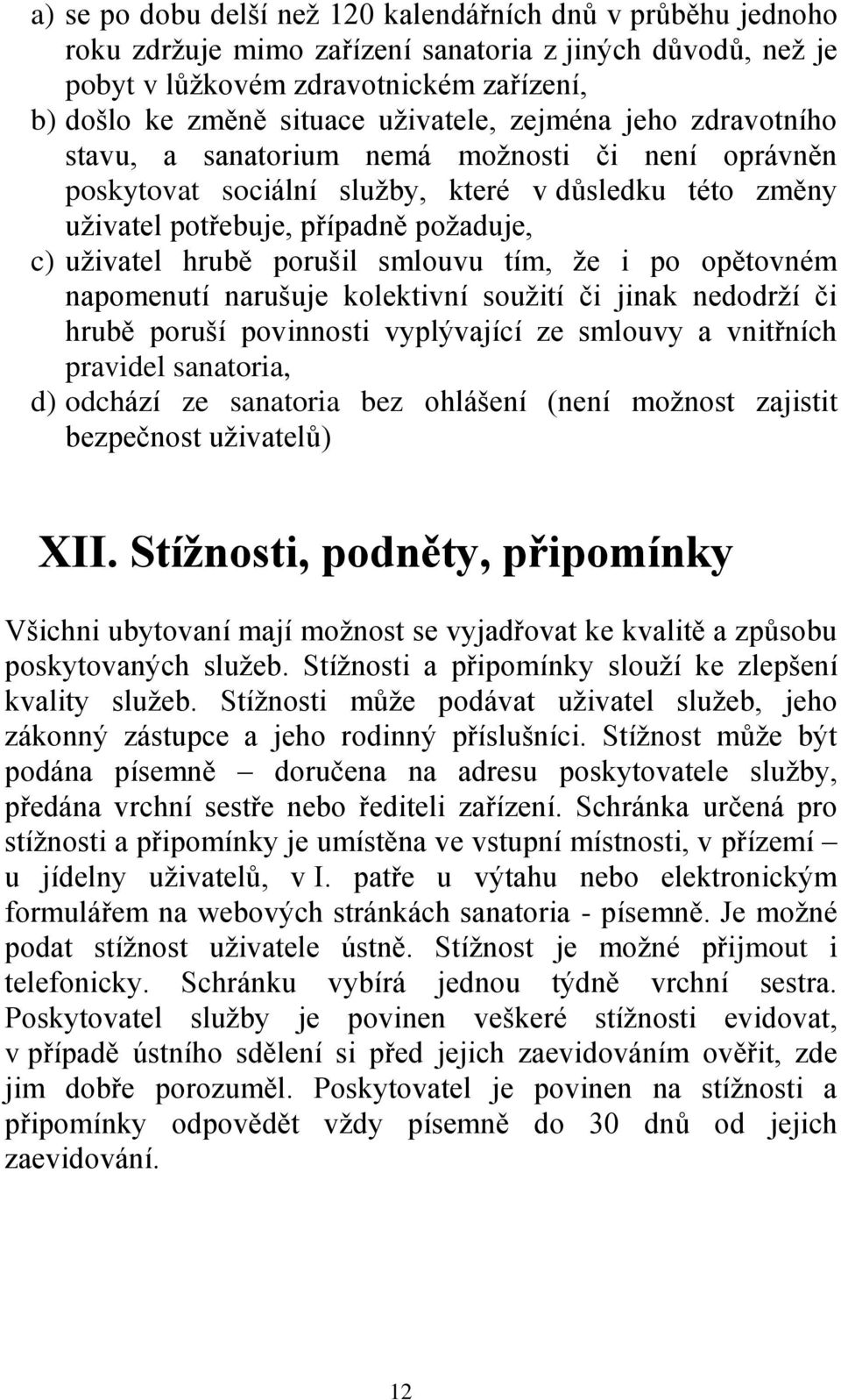 porušil smlouvu tím, že i po opětovném napomenutí narušuje kolektivní soužití či jinak nedodrží či hrubě poruší povinnosti vyplývající ze smlouvy a vnitřních pravidel sanatoria, d) odchází ze