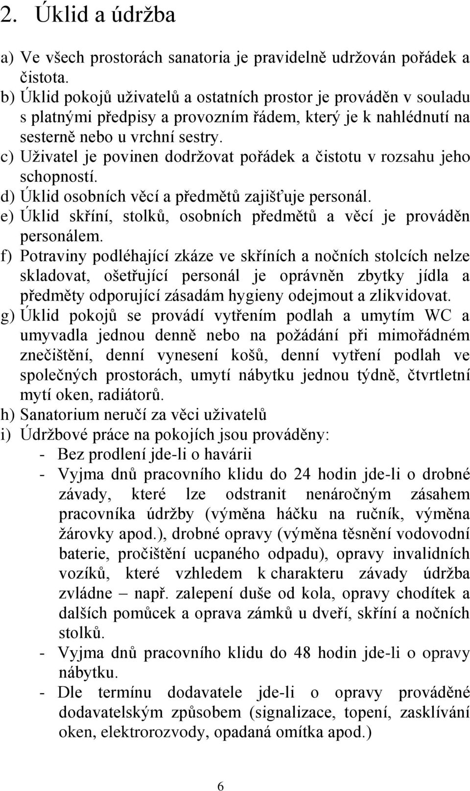 c) Uživatel je povinen dodržovat pořádek a čistotu v rozsahu jeho schopností. d) Úklid osobních věcí a předmětů zajišťuje personál.