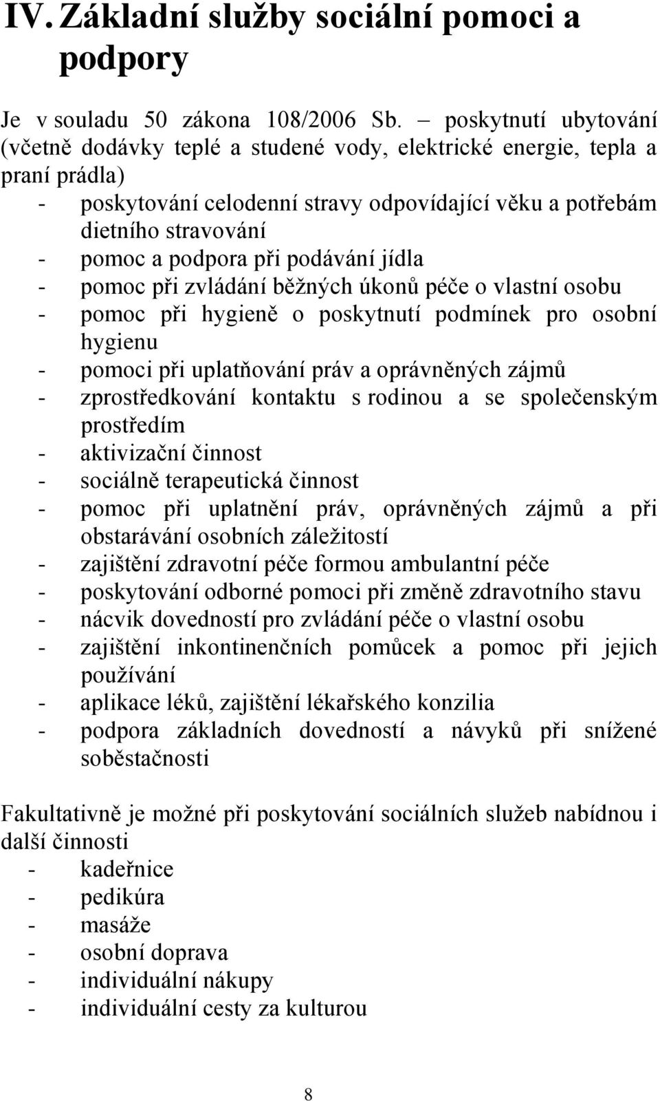 při podávání jídla - pomoc při zvládání běžných úkonů péče o vlastní osobu - pomoc při hygieně o poskytnutí podmínek pro osobní hygienu - pomoci při uplatňování práv a oprávněných zájmů -