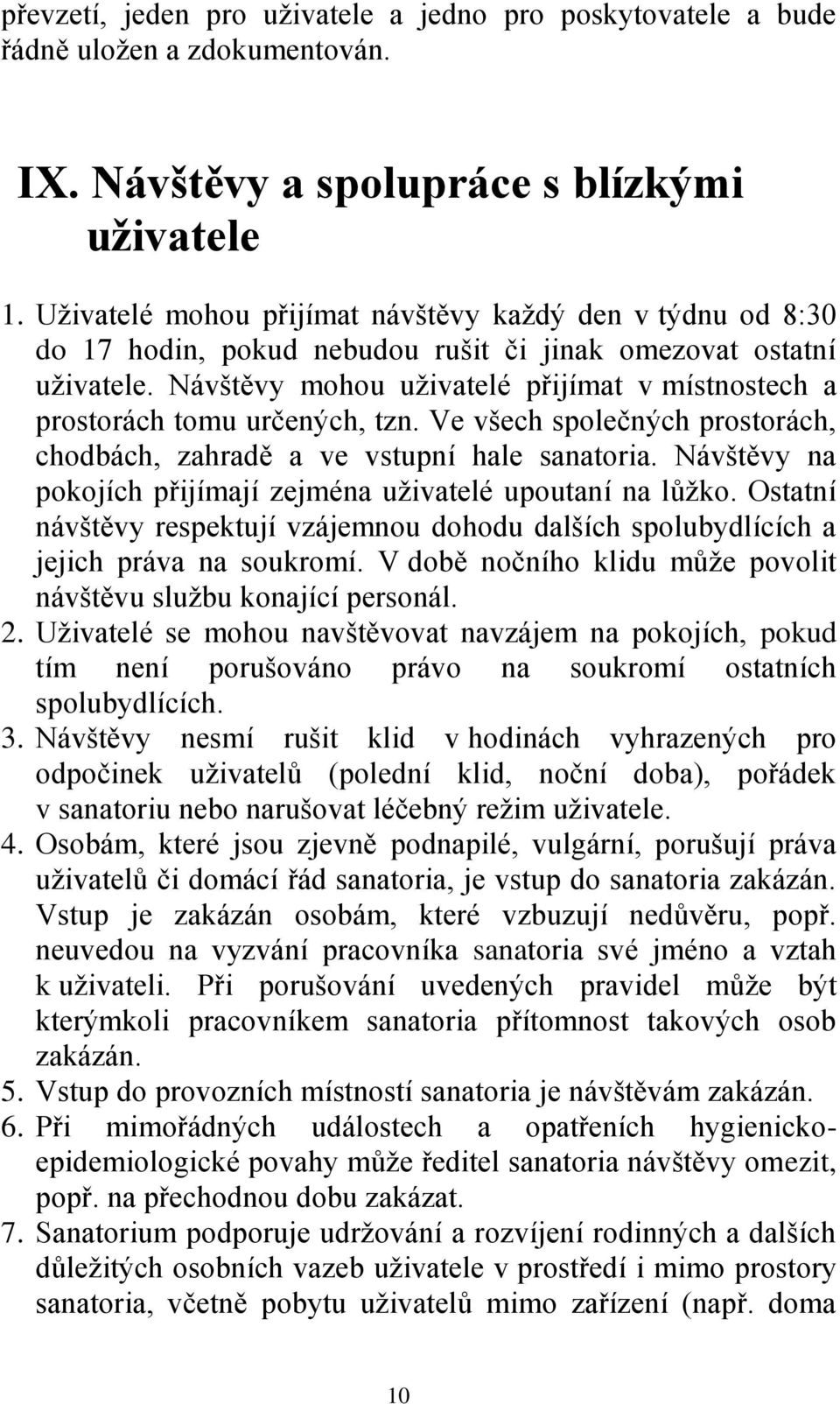 Návštěvy mohou uživatelé přijímat v místnostech a prostorách tomu určených, tzn. Ve všech společných prostorách, chodbách, zahradě a ve vstupní hale sanatoria.