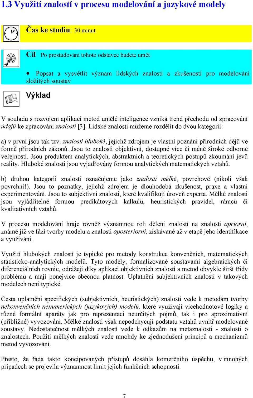 Lidské znalosti můžeme rozdělit do dvou kategorií: a) v první jsou tak tzv. znalosti hluboké, jejichž zdrojem je vlastní poznání přírodních dějů ve formě přírodních zákonů.