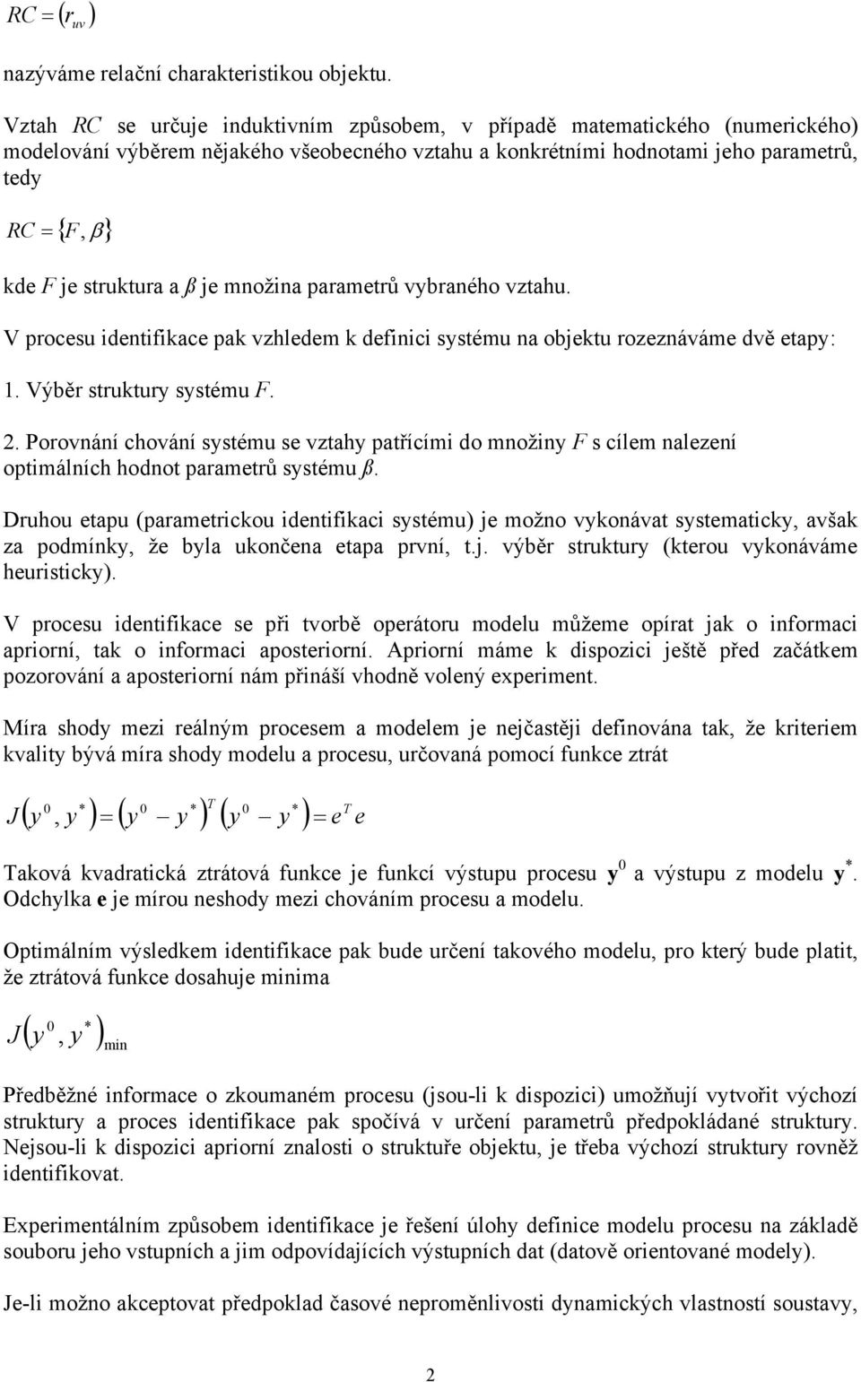 je množina parametrů vybraného vztahu. V procesu identifikace pak vzhledem k definici systému na objektu rozeznáváme dvě etapy: 1. Výběr struktury systému F. 2.