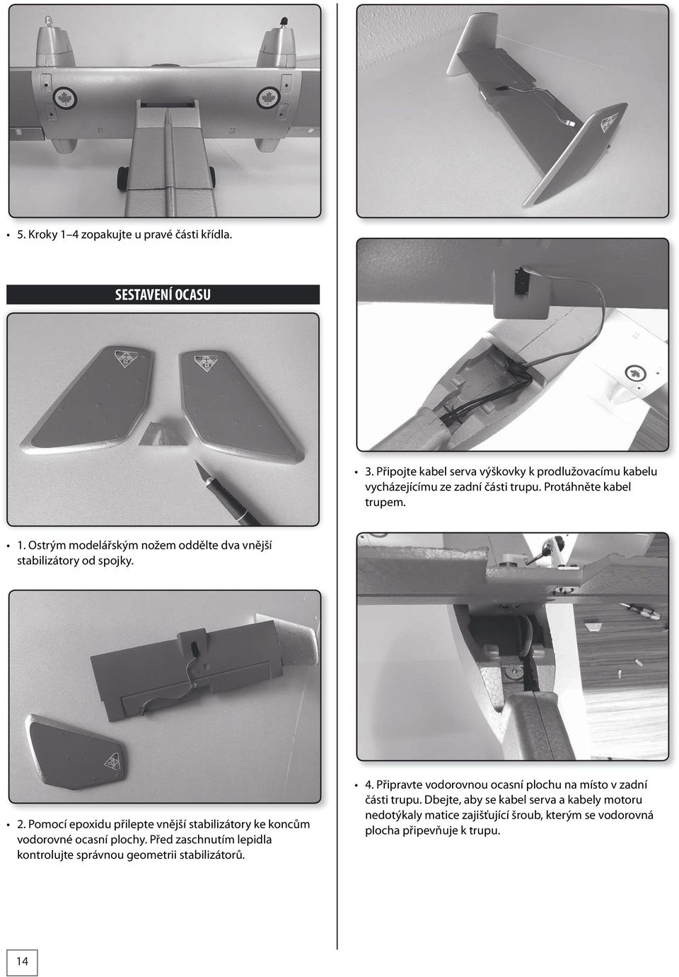 Ostrým modelářským nožem oddělte dva vnější stabilizátory od spojky. 2. Pomocí epoxidu přilepte vnější stabilizátory ke koncům vodorovné ocasní plochy.