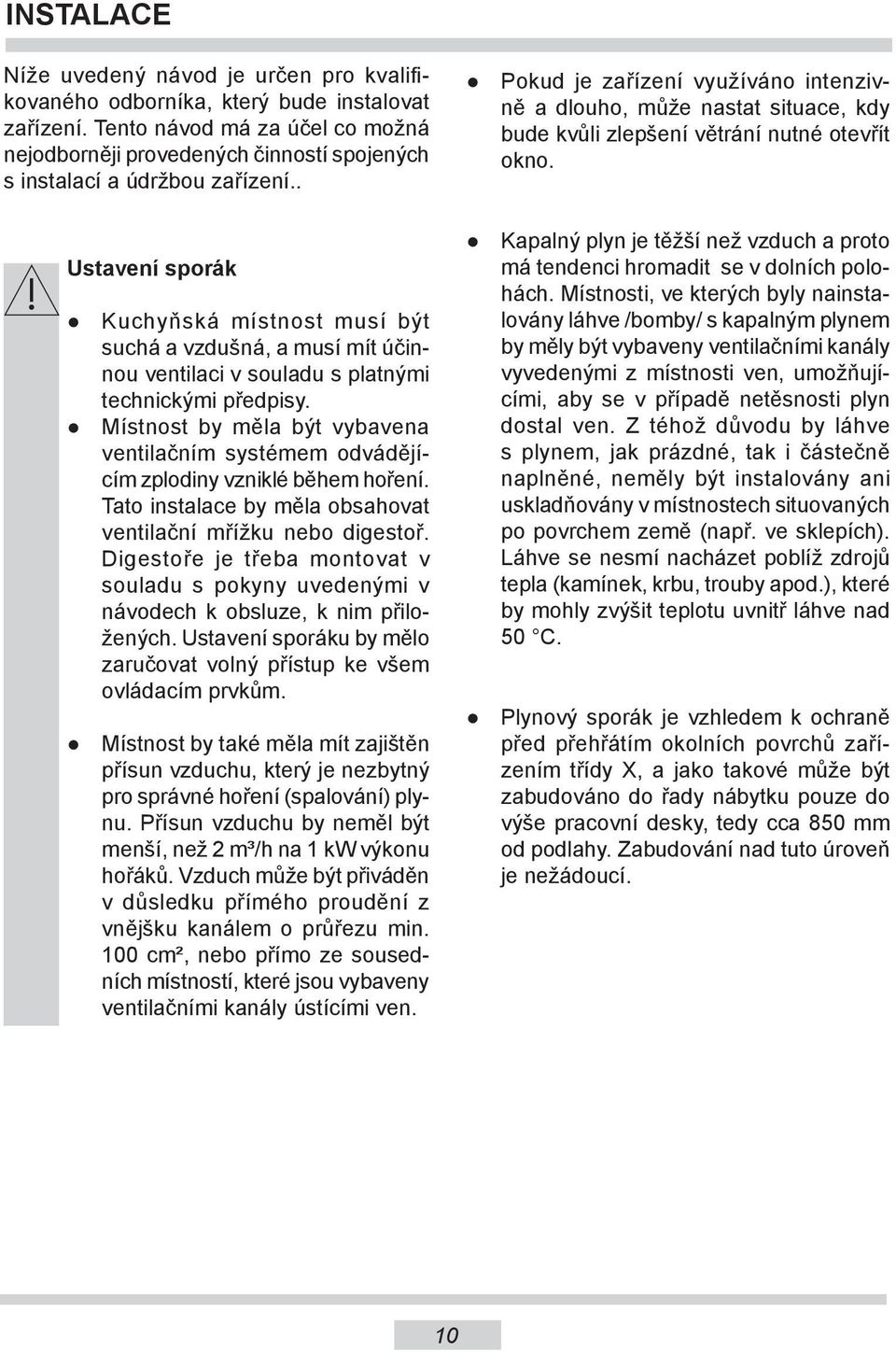 . Ustavení sporák Kuchyňská místnost musí být suchá a vzdušná, a musí mít účinnou ventilaci v souladu s platnými technickými předpisy.