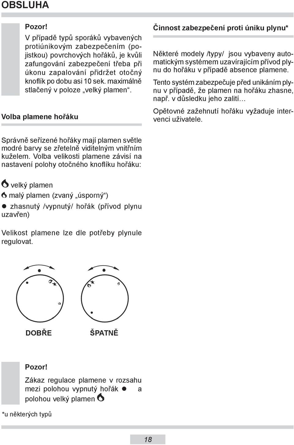 Volba plamene hořáku Činnost zabezpečení proti úniku plynu* Některé modely /typy/ jsou vybaveny automatickým systémem uzavírajícím přívod plynu do hořáku v případě absence plamene.