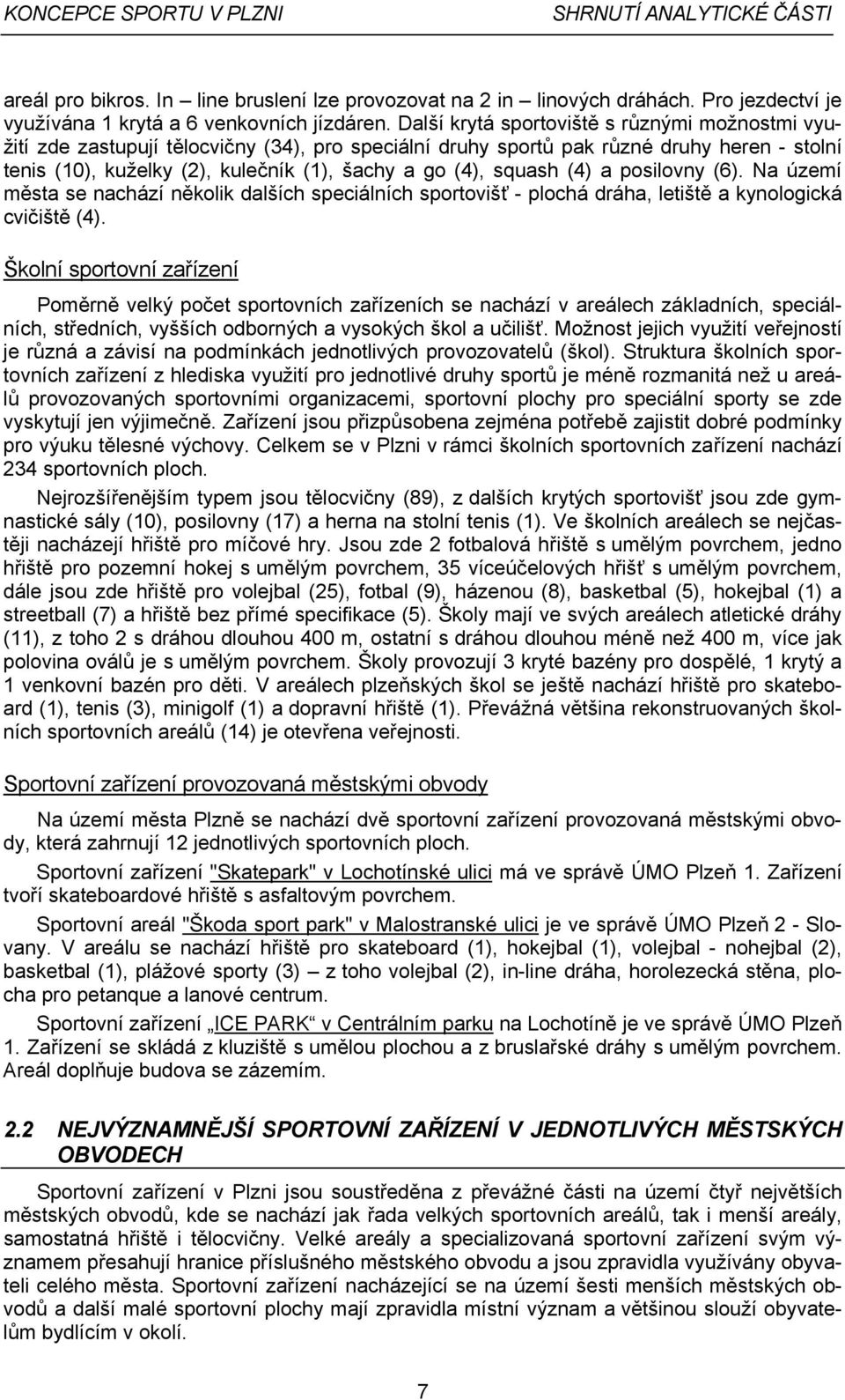 squash (4) a posilovny (6). Na území města se nachází několik dalších speciálních sportovišť - plochá dráha, letiště a kynologická cvičiště (4).