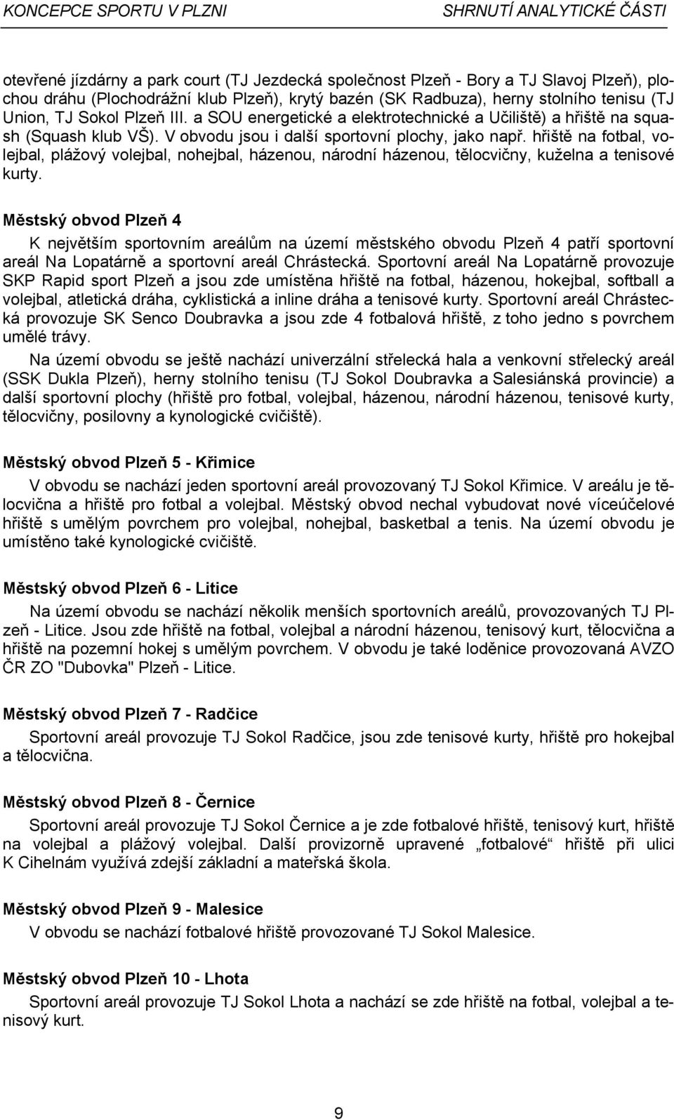 hřiště na fotbal, volejbal, plážový volejbal, nohejbal, házenou, národní házenou, tělocvičny, kuželna a tenisové kurty.