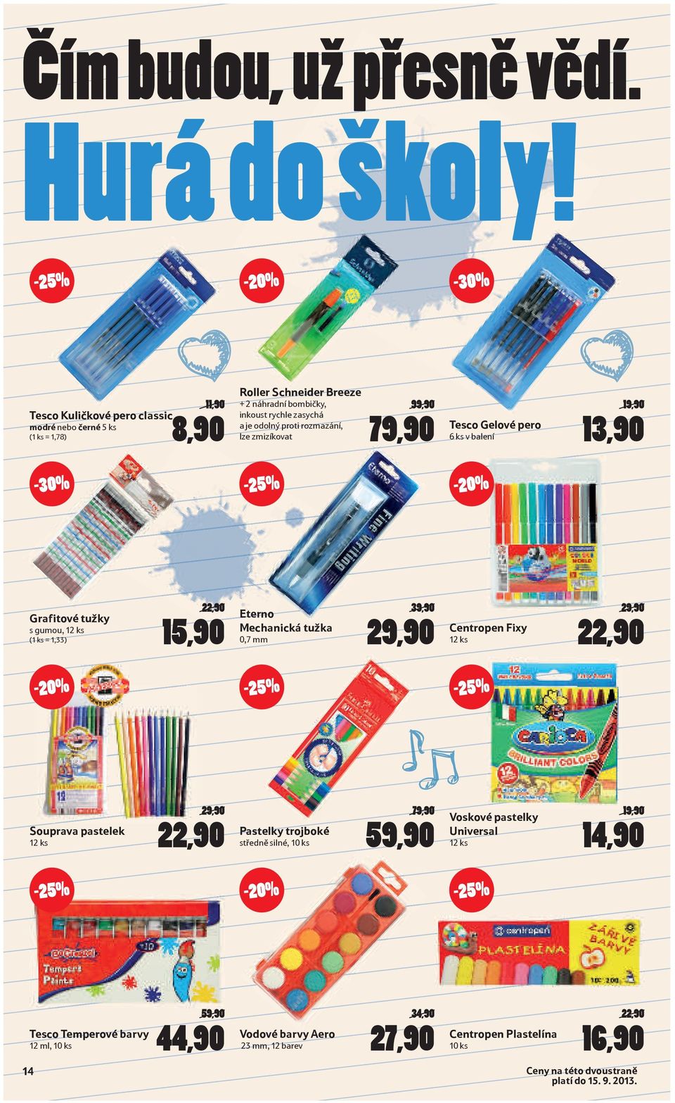 zmizíkovat 99,90 79,90 Tesco Gelové pero 6 ks v balení 19,90 13,90 Grafitové tužky s gumou, 12 ks (1 ks = 1,33) 22,90 15,90 Eterno Mechanická tužka 0,7 mm 39,90 29,90 Centropen Fixy