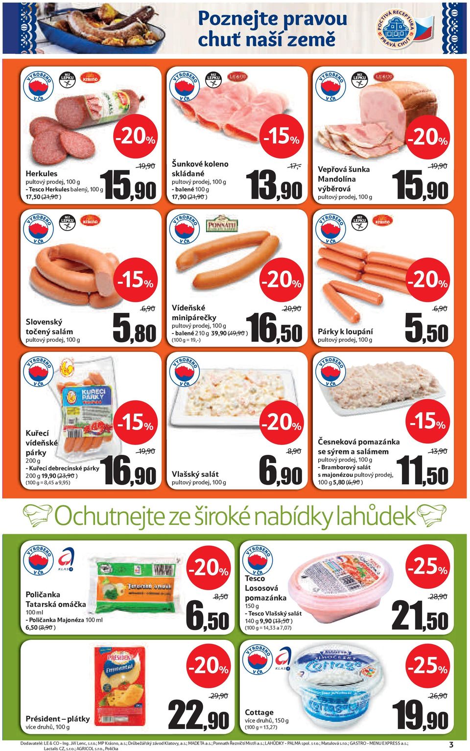 5,50 Kuřecí vídeňské párky 200 g - Kuřecí debrecínské párky 200 g 19,90 (23,90 ) (100 g = 8,45 a 9,95) 19,90 16,90 Vlašský salát 8,90 6,90 Česneková pomazánka se sýrem a salámem - Bramborový salát s