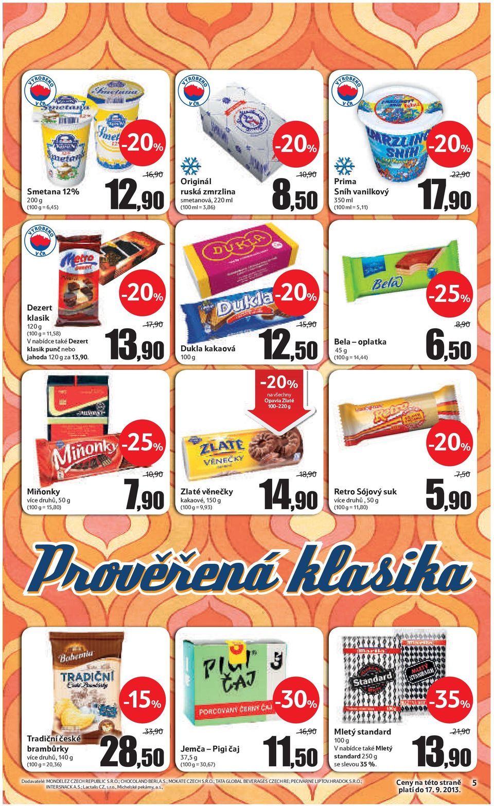 17,90 13,90 Dukla kakaová 100 g 15,90 12,50 Bela oplatka 45 g (100 g = 14,44) 8,90 6,50 Opavia Zlaté 100 220 g 10,90 18,90 7,50 Miňonky více druhů, 50 g (100 g = 15,80) 7,90 Zlaté věnečky kakaové,