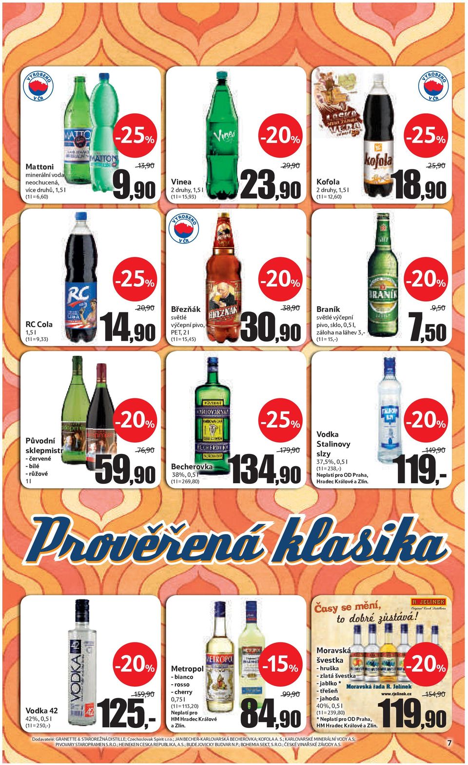 růžové 1 l 76,90 59,90 Becherovka 38%, 0,5 l (1 l = 269,80) 179,90 134,90 Vodka Stalinovy slzy 37,5%, 0,5 l (1 l = 238,-) Neplatí pro OD Praha, Hradec Králové a Zlín.