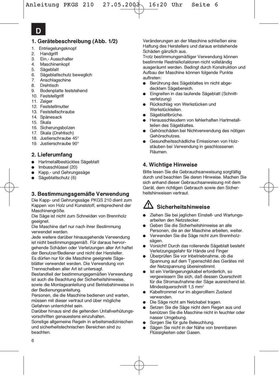 Sicherungsbolzen 17. Skala (Drehtisch) 18. Justierschraube 45 19. Justierschraube 90 2. Lieferumfang Hartmetallbestücktes Sägeblatt Imbusschlüssel (20) Kapp,- und Gehrungssäge Sägeblattschutz (6) 3.