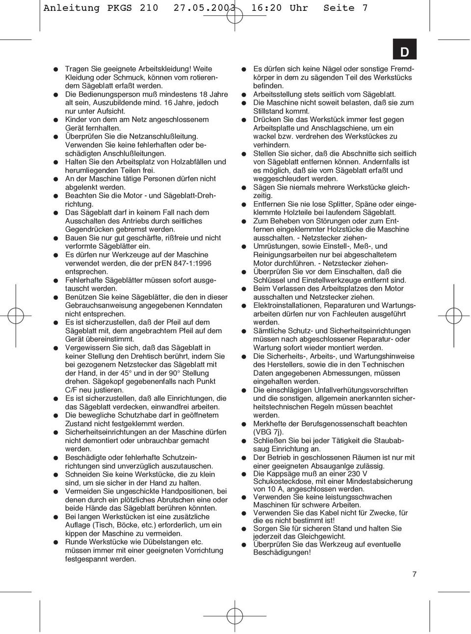 Überprüfen Sie die Netzanschlußleitung. Verwenden Sie keine fehlerhaften oder beschädigten Anschlußleitungen. Halten Sie den Arbeitsplatz von Holzabfällen und herumliegenden Teilen frei.