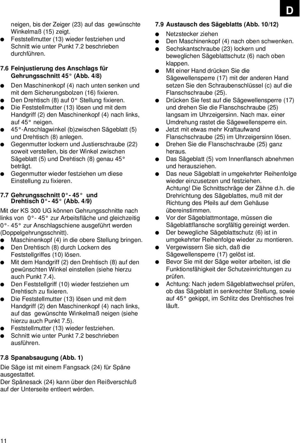 Die Feststellmutter (13) lösen und mit dem Handgriff (2) den Maschinenkopf (4) nach links, auf 45 neigen. 45 -Anschlagwinkel (b)zwischen Sägeblatt (5) und Drehtisch (8) anlegen.