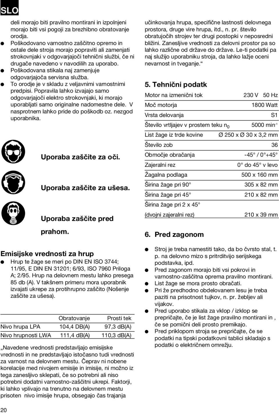 Poškodovana stikala naj zamenjuje odgovarjajoča servisna služba. To orodje je v skladu z veljavnimi varnostnimi predpisi.