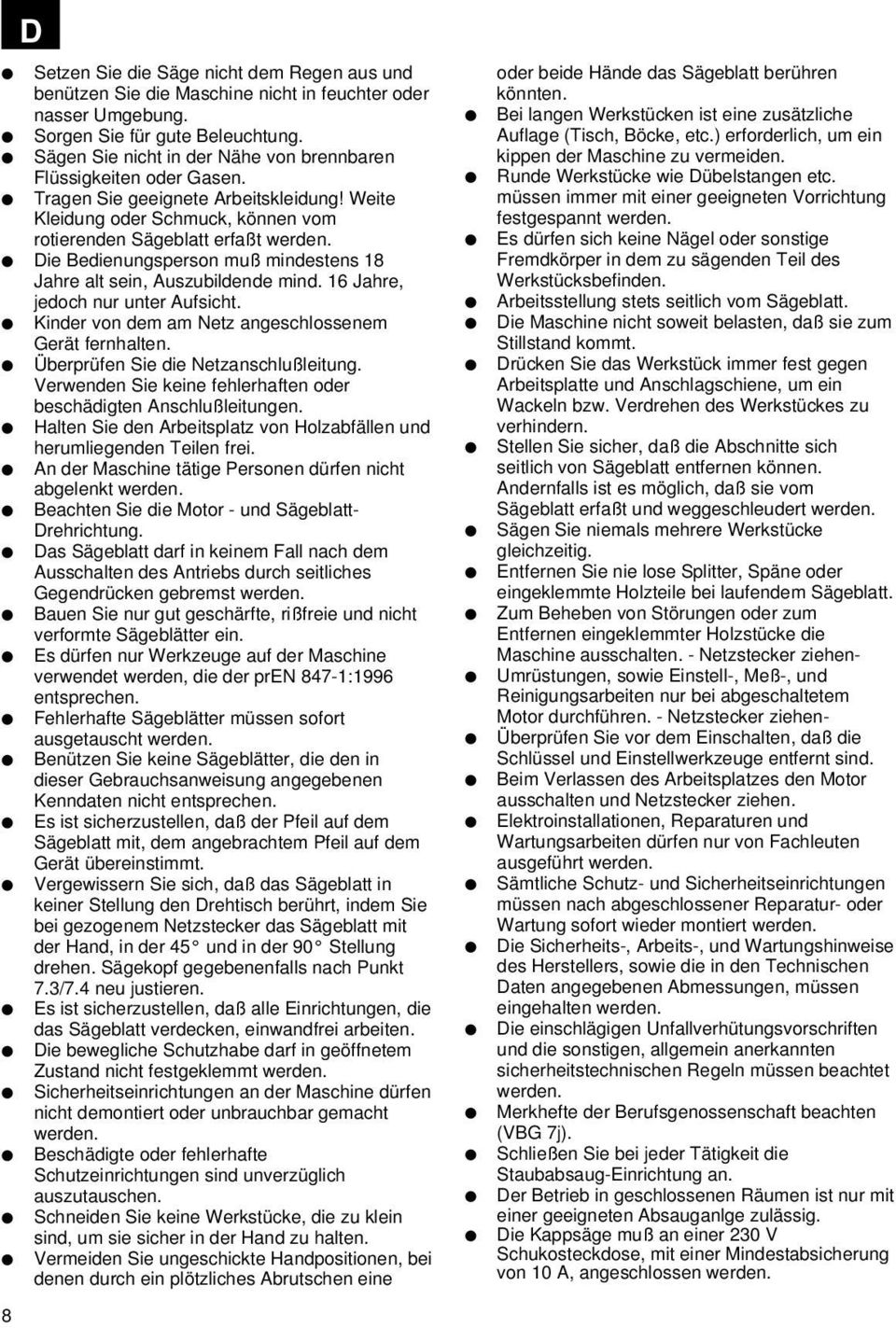 Die Bedienungsperson muß mindestens 18 Jahre alt sein, Auszubildende mind. 16 Jahre, jedoch nur unter Aufsicht. Kinder von dem am Netz angeschlossenem Gerät fernhalten.