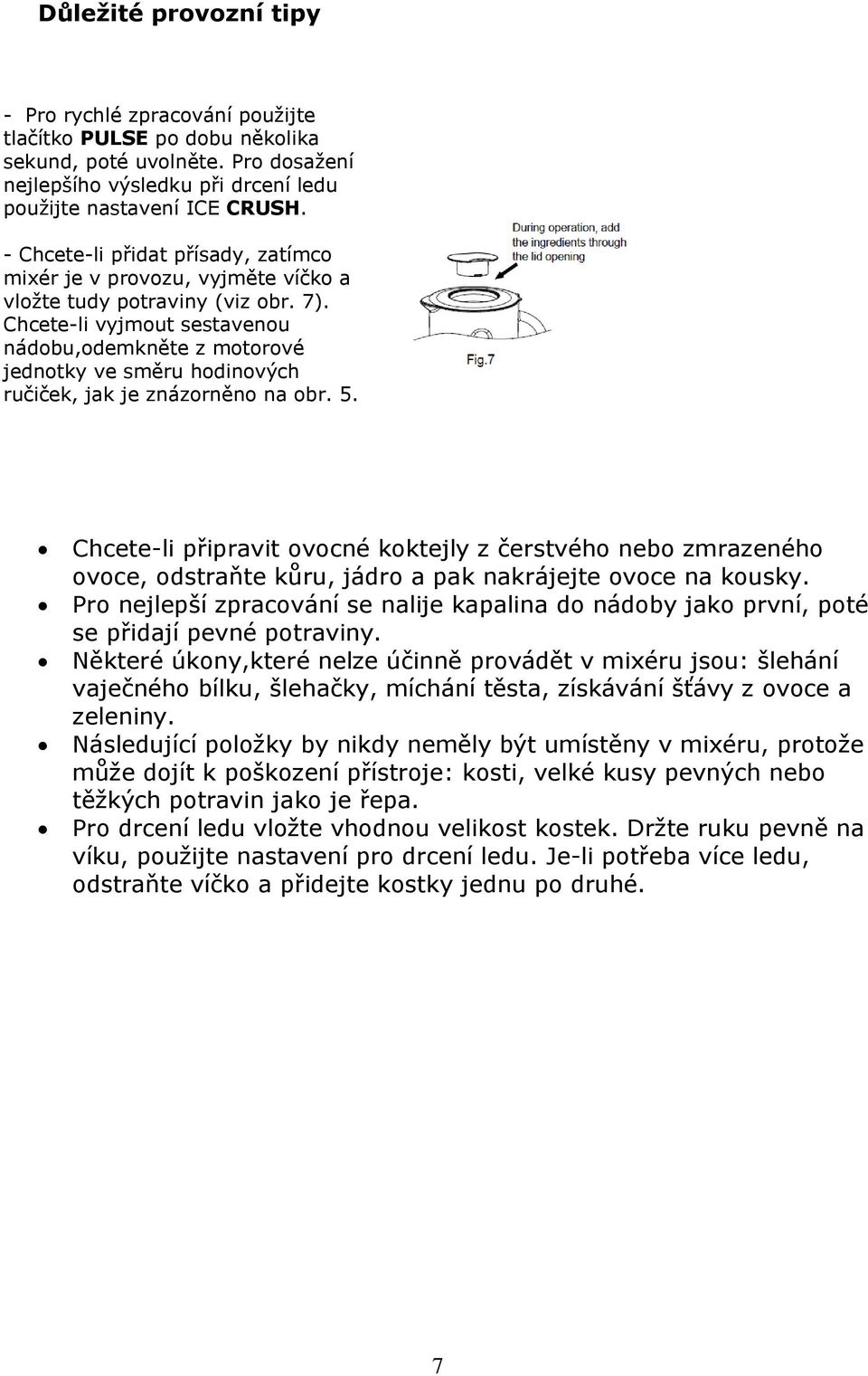 Chcete-li vyjmout sestavenou nádobu,odemkněte z motorové jednotky ve směru hodinových ručiček, jak je znázorněno na obr. 5.