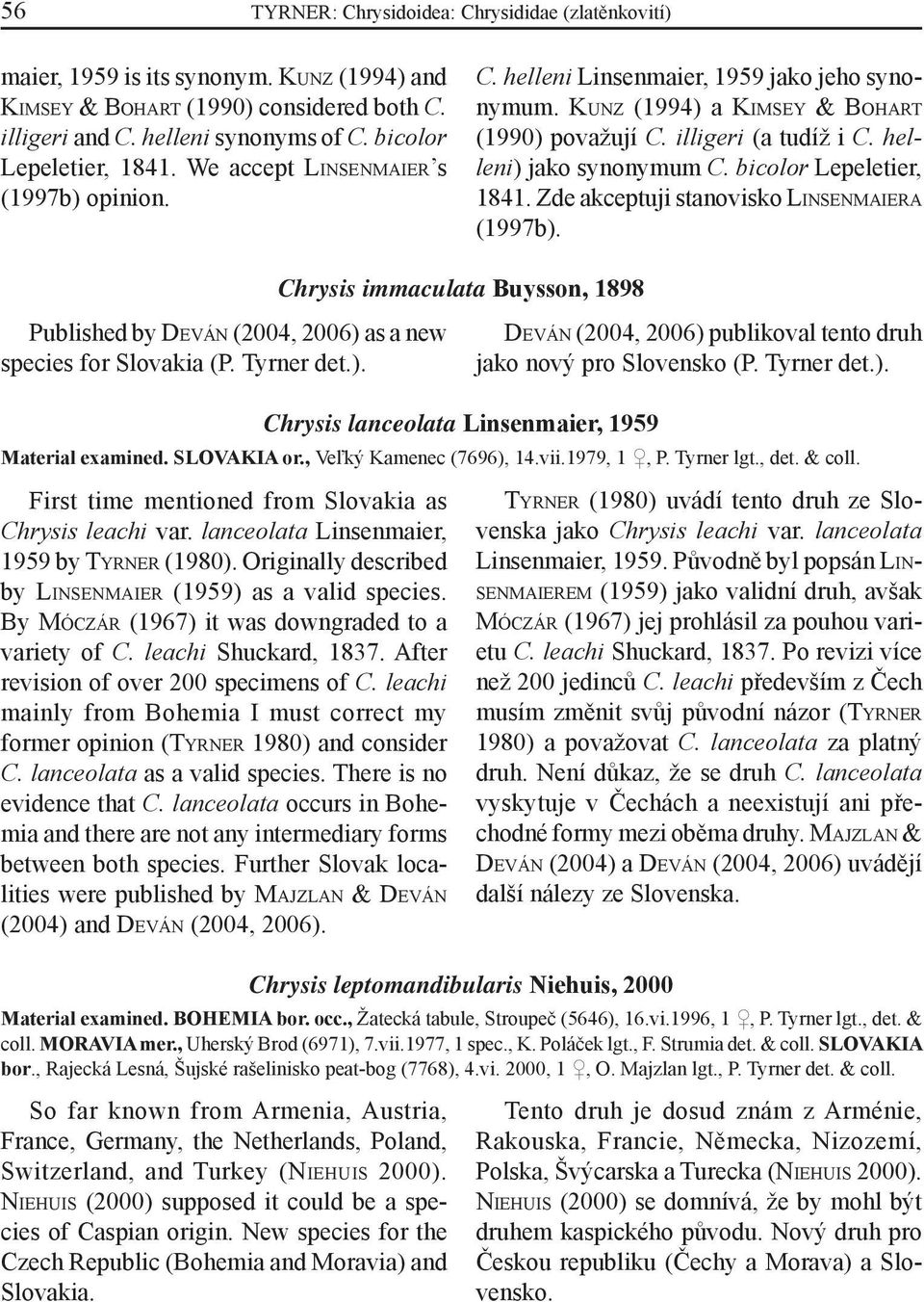 helleni) jako synonymum C. bicolor Lepeletier, 1841. Zde akceptuji stanovisko LINSENMAIERA (1997b). Chrysis immaculata Buysson, 1898 Published by DEVÁN (2004, 2006) as a new species for Slovakia (P.