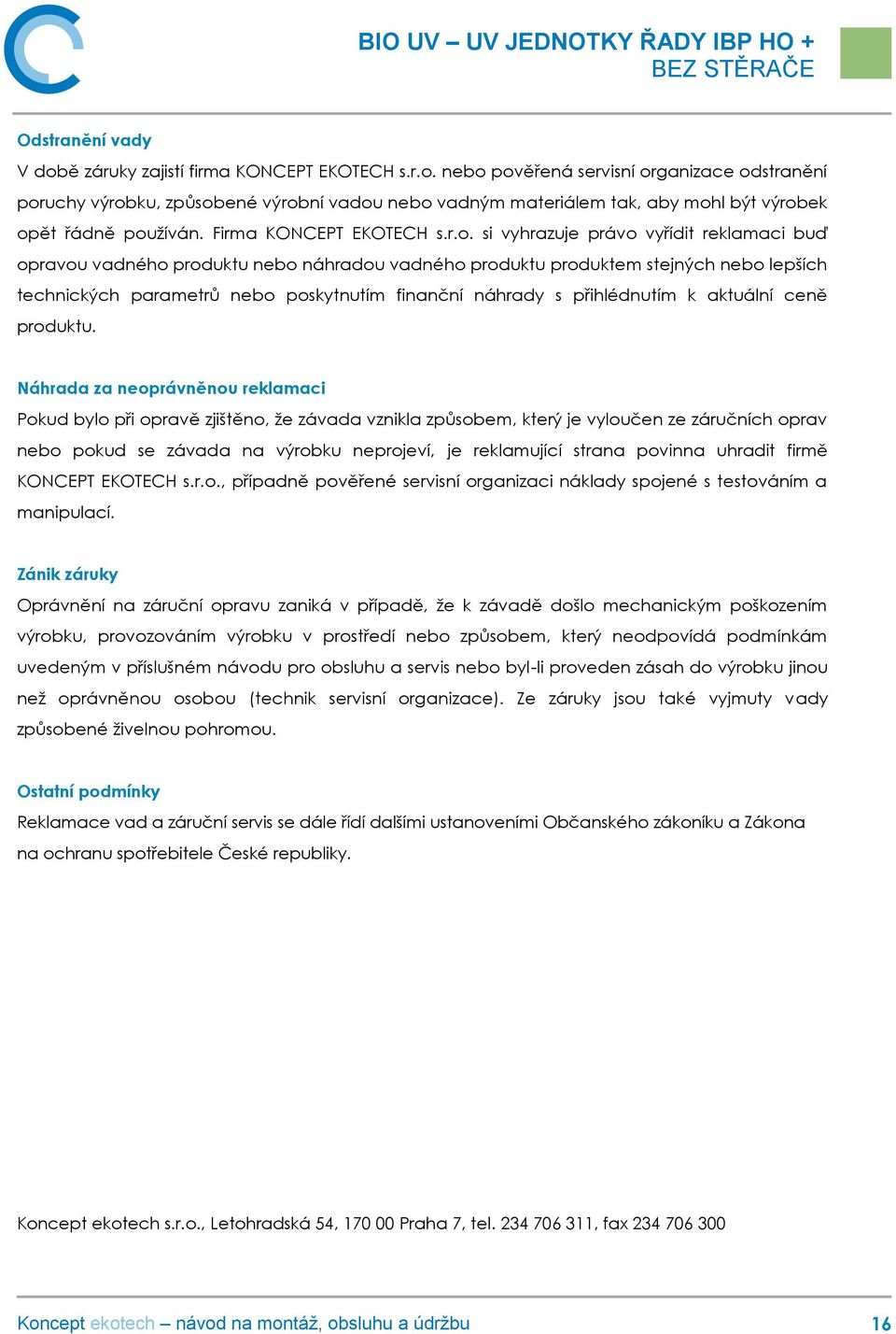 si vyhrazuje právo vyřídit reklamaci buď opravou vadného produktu nebo náhradou vadného produktu produktem stejných nebo lepších technických parametrů nebo poskytnutím finanční náhrady s přihlédnutím