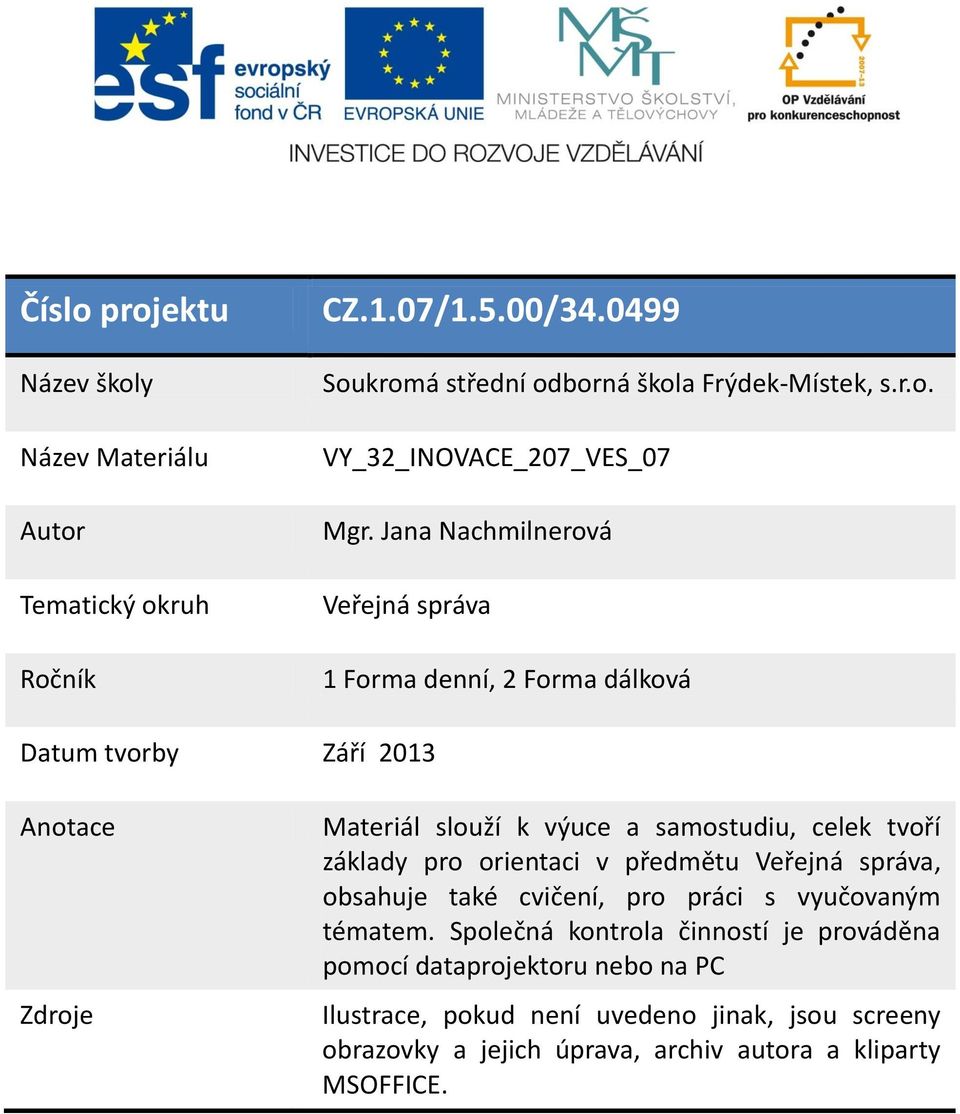 základy pro orientaci v předmětu Veřejná správa, obsahuje také cvičení, pro práci s vyučovaným tématem.