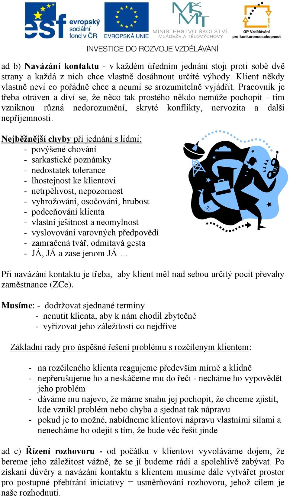 Pracovník je třeba otráven a diví se, že něco tak prostého někdo nemůže pochopit - tím vzniknou různá nedorozumění, skryté konflikty, nervozita a další nepříjemnosti.