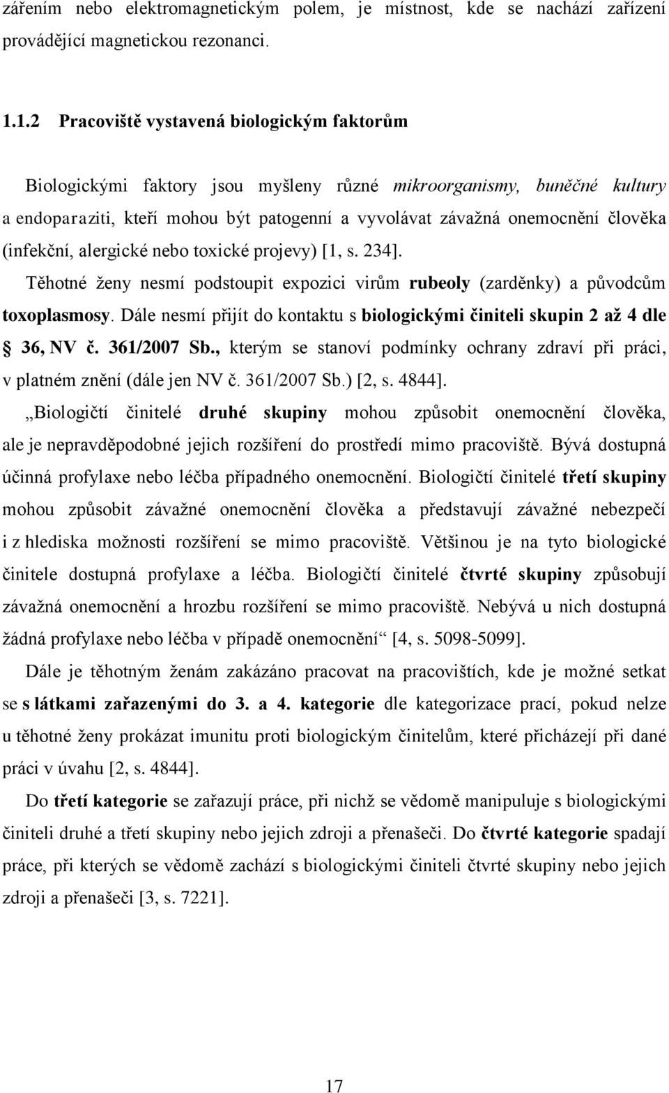 (infekční, alergické nebo toxické projevy) [1, s. 234]. Těhotné ženy nesmí podstoupit expozici virům rubeoly (zarděnky) a původcům toxoplasmosy.