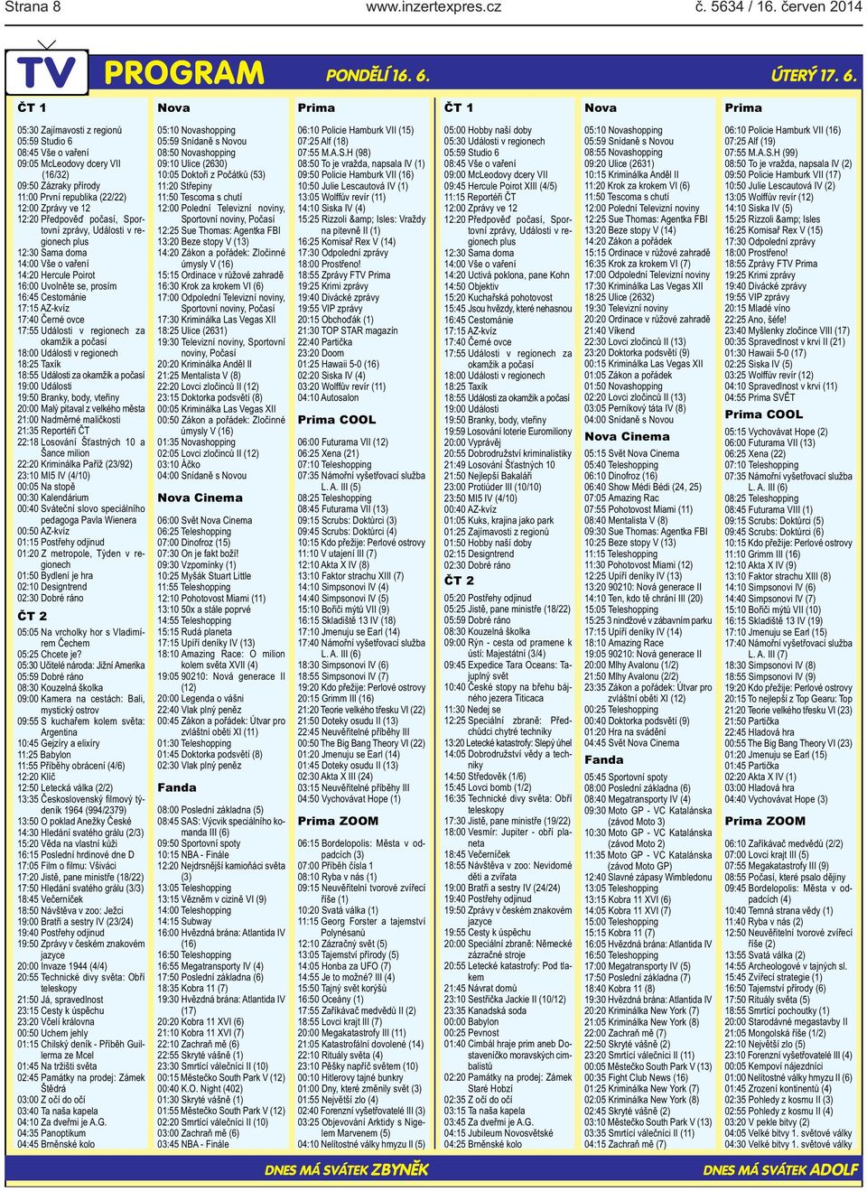 Prima ČT 1 Nova Prima 05:30 Zajímavosti z regionů 05:59 Studio 6 08:45 Vše o vaření 09:05 McLeodovy dcery VII (16/32) 09:50 Zázraky přírody 11:00 První republika (22/22) 12:00 Zprávy ve 12 12:20