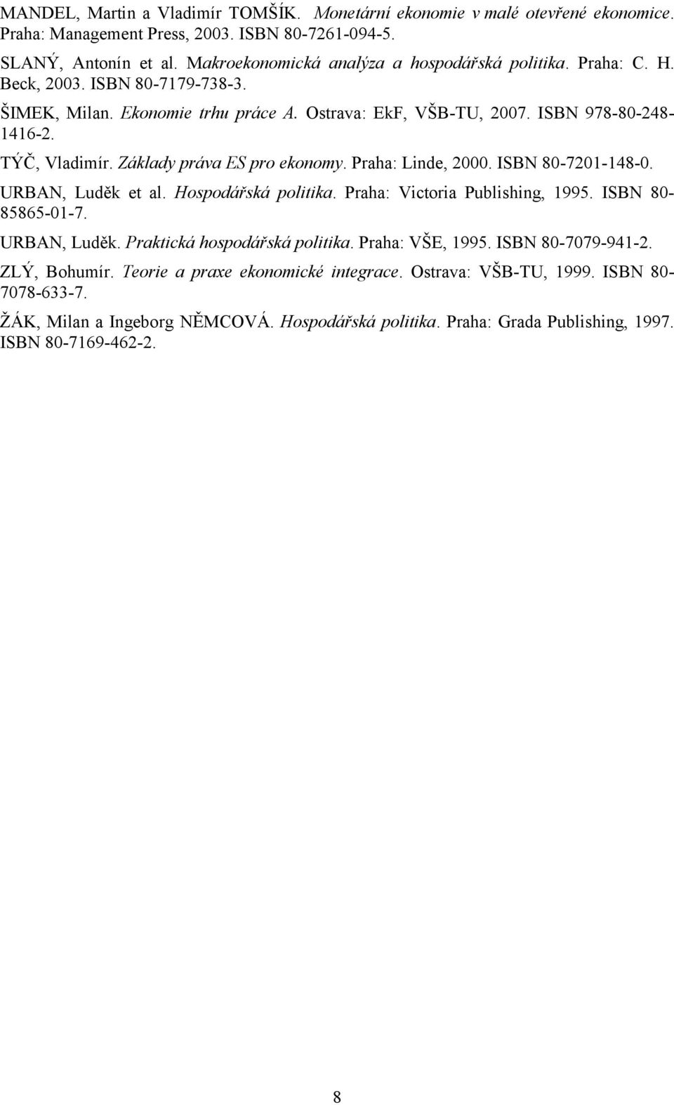 ISBN 80-7201-148-0. URBAN, Luděk et al. Hospodářská politika. Praha: Victoria Publishing, 1995. ISBN 80-85865-01-7. URBAN, Luděk. Praktická hospodářská politika. Praha: VŠE, 1995. ISBN 80-7079-941-2.