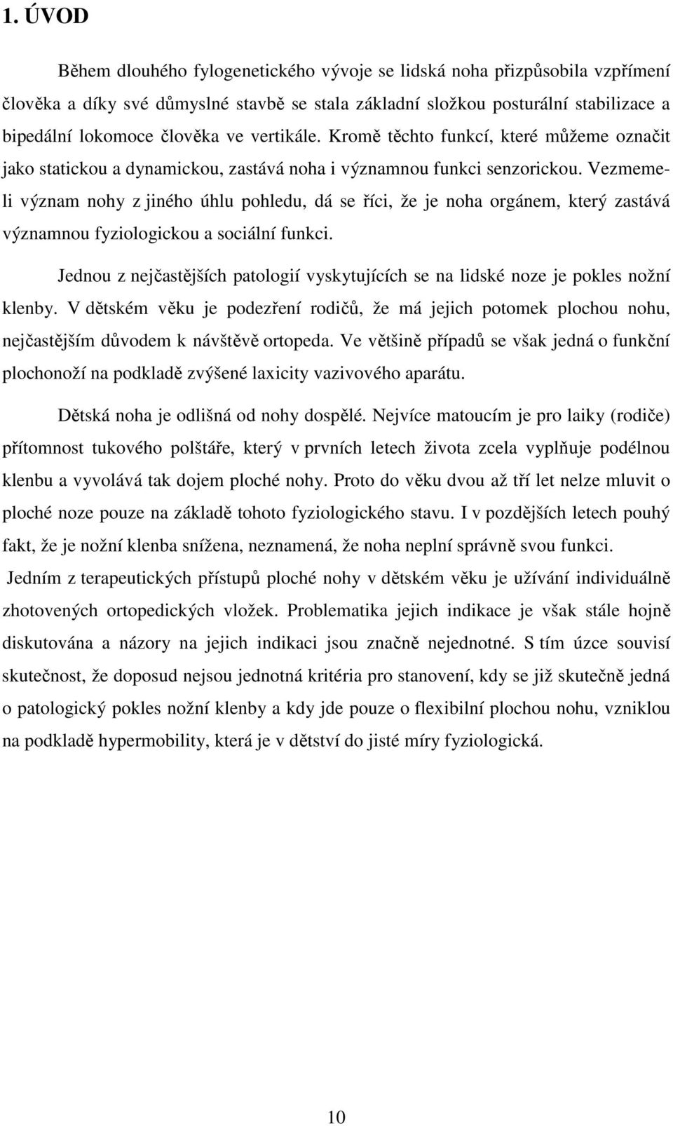 Vezmemeli význam nohy z jiného úhlu pohledu, dá se říci, že je noha orgánem, který zastává významnou fyziologickou a sociální funkci.