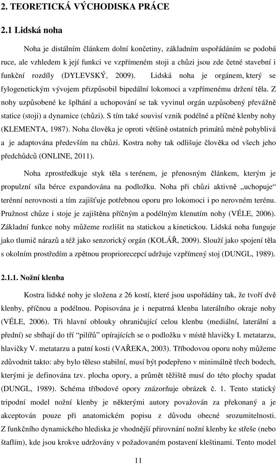 (DYLEVSKÝ, 2009). Lidská noha je orgánem, který se fylogenetickým vývojem přizpůsobil bipedální lokomoci a vzpřímenému držení těla.