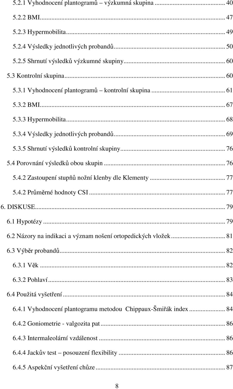 .. 76 5.4 Porovnání výsledků obou skupin... 76 5.4.2 Zastoupení stupňů nožní klenby dle Klementy... 77 5.4.2 Průměrné hodnoty CSI... 77 6. DISKUSE... 79 6.