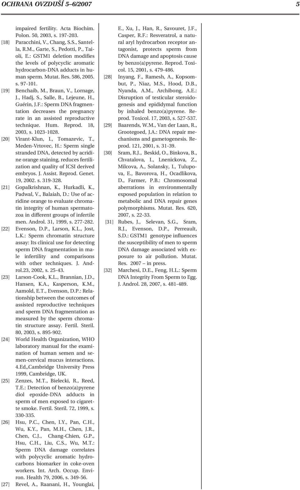 , Lejeune, H., Guérin, J.F.: Sperm DNA fragmentation decreases the pregnancy rate in an assisted reproductive technique. Hum. Reprod. 18, 2003, s. 1023-1028. [20] Virant-Klun, I., Tomazevic, T.