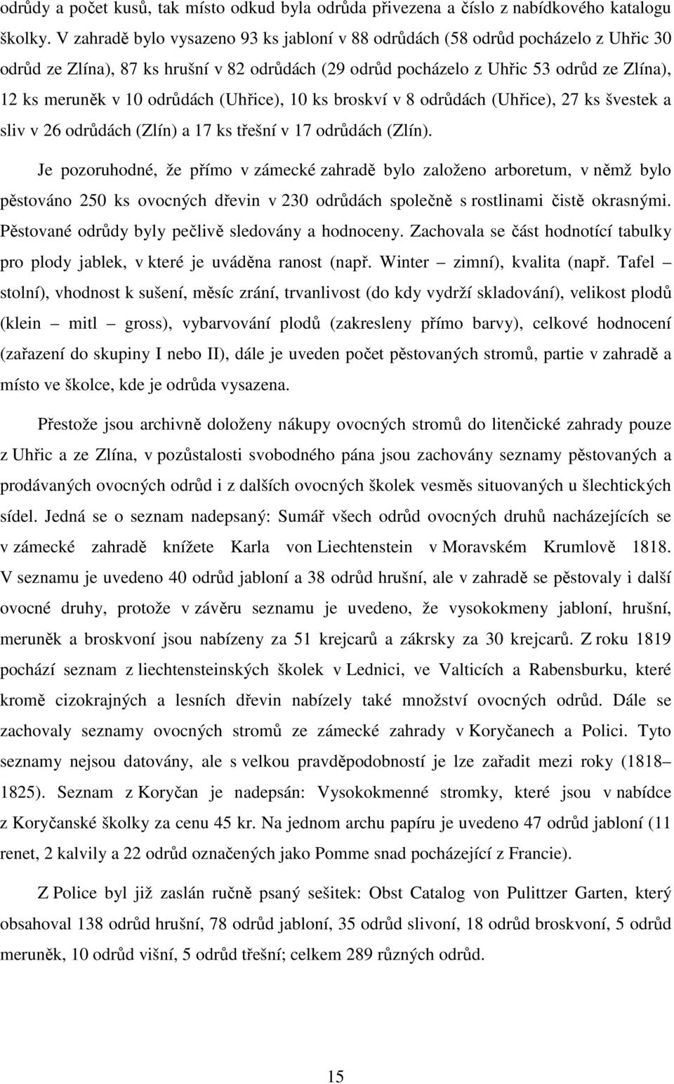 odrůdách (Uhřice), 10 ks broskví v 8 odrůdách (Uhřice), 27 ks švestek a sliv v 26 odrůdách (Zlín) a 17 ks třešní v 17 odrůdách (Zlín).